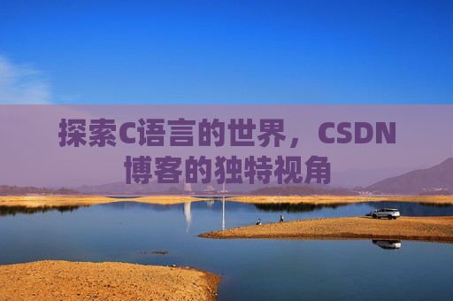 探索C语言的世界,CSDN博客的独特视角
